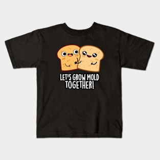 Let's Grow Mold Together Cute Bread Pun Kids T-Shirt